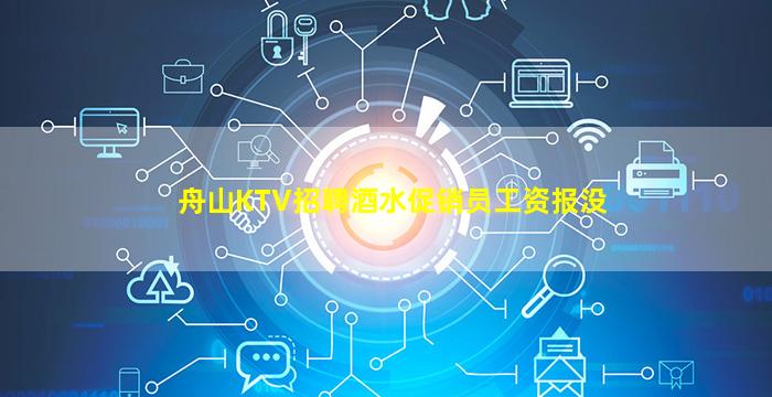 舟山KTV招聘酒水促销员工资报没